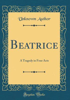 Read online Beatrice: A Tragedy in Four Acts (Classic Reprint) - Unknown | ePub
