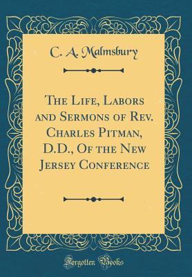 Read The Life, Labors and Sermons of Rev. Charles Pitman, D.D., of the New Jersey Conference (Classic Reprint) - C.A. Malmsbury file in ePub