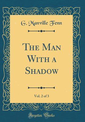 Download The Man with a Shadow, Vol. 2 of 3 (Classic Reprint) - George Manville Fenn file in PDF