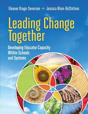 Read online Leading Change Together: Developing Educator Capacity Within Schools and Systems - Eleanor Drago-Severson file in PDF