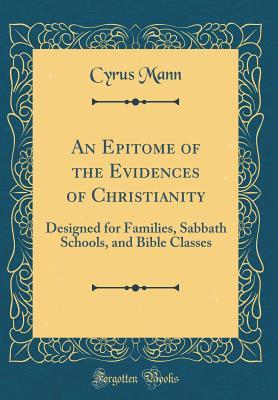 Read online An Epitome of the Evidences of Christianity: Designed for Families, Sabbath Schools, and Bible Classes (Classic Reprint) - Cyrus Mann file in PDF