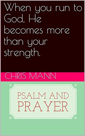 Read online When you run to God, He becomes more than your strength. (Psalm and Prayer) - Chris Mann file in PDF