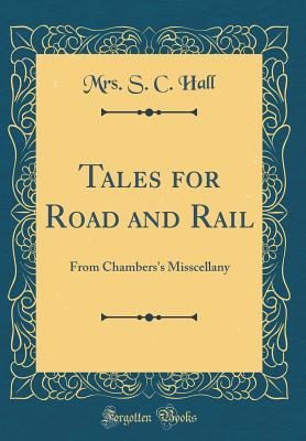 Read Tales for Road and Rail: From Chambers's Misscellany (Classic Reprint) - Mrs. S.C. Hall | ePub