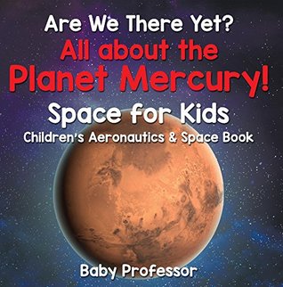 Download Are We There Yet? All About the Planet Mercury! Space for Kids - Children's Aeronautics & Space Book - Baby Professor | ePub