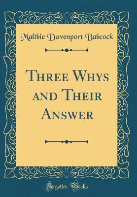 Download Three Whys and Their Answer (Classic Reprint) - Maltbie Davenport Babcock | PDF