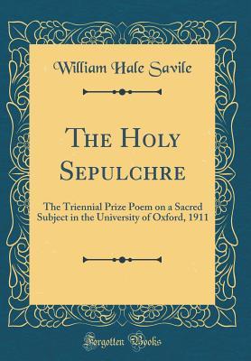 Read The Holy Sepulchre: The Triennial Prize Poem on a Sacred Subject in the University of Oxford, 1911 (Classic Reprint) - William Hale Savile file in ePub