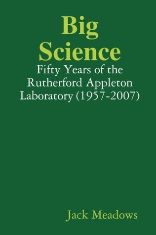 Read Big Science: Fifty Years of the Rutherford Appleton Laboratory (1957-2007) - Jack Meadows | PDF