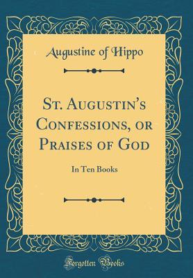 Download St. Augustin's Confessions, or Praises of God: In Ten Books (Classic Reprint) - Augustine of Hippo file in PDF