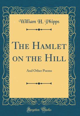 Download The Hamlet on the Hill: And Other Poems (Classic Reprint) - William Henry Phipps | ePub