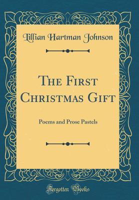 Download The First Christmas Gift: Poems and Prose Pastels (Classic Reprint) - Lillian Hartman Johnson | ePub
