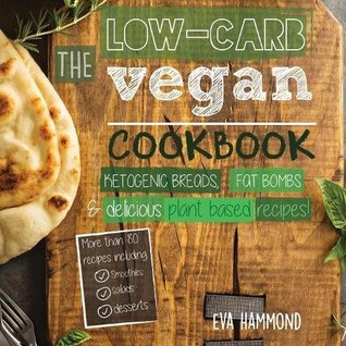 Read online The Low Carb Vegan Cookbook: Ketogenic Breads, Fat Bombs & Delicious Plant Based Recipes (Ketogenic Vegan Book) - Eva Hammond file in PDF