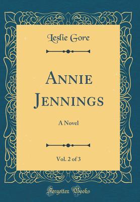 Read Annie Jennings, Vol. 2 of 3: A Novel (Classic Reprint) - Leslie Gore file in PDF