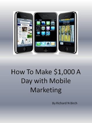 Read online How To Make $1,000 A Day with Mobile Marketing - Richard Birch file in PDF