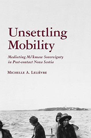 Download Unsettling Mobility: Mediating Mi’kmaw Sovereignty in Post-contact Nova Scotia (Archaeology of Indigenous-Colonial Interactions in the Americas) - Michelle Lelièvre file in ePub