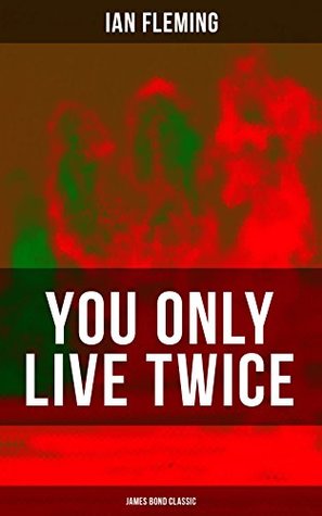 Download YOU ONLY LIVE TWICE (James Bond Classic): A Great Personal Loss, A Ruthless Villain and A Bloodthirsty Revenge - Ian Fleming | PDF