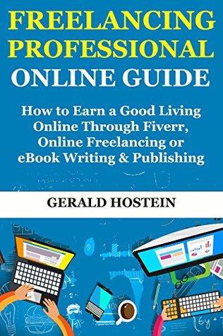 Read Freelancing Pro Online Guide: How to Earn a Good Living Online Through Fiverr, Online Freelancing or eBook Writing & Publishing - Gerald Hostein file in PDF