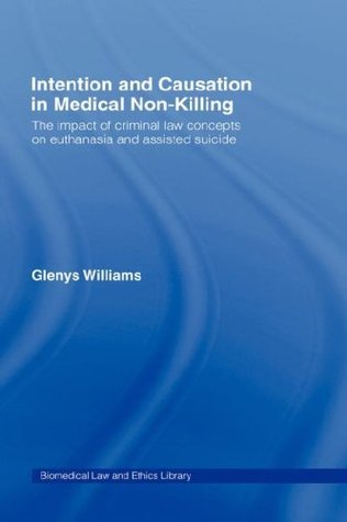 Read Intention and Causation in Medical Non-Killing: The Impact of Criminal Law Concepts on Euthanasia and Assisted Suicide (Biomedical Law and Ethics Library) - P.D. Glenys Williams file in PDF