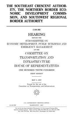 Read online The Southeast Crescent Authority, the Northern Border Economic Development Commission, and Southwest Regional Border Authority - U.S. Congress file in ePub