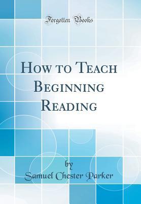 Read How to Teach Beginning Reading (Classic Reprint) - Samuel Chester Parker file in ePub