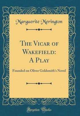 Read The Vicar of Wakefield: A Play: Founded on Oliver Goldsmith's Novel (Classic Reprint) - Marguerite Merington file in PDF