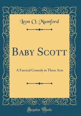 Read Baby Scott: A Farcical Comedy in Three Acts (Classic Reprint) - Leon O Mumford file in ePub