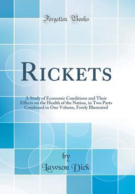 Read online Rickets: A Study of Economic Conditions and Their Effects on the Health of the Nation, in Two Parts Combined in One Volume, Freely Illustrated (Classic Reprint) - Lawson Dick | ePub