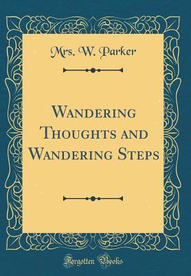 Read Wandering Thoughts and Wandering Steps (Classic Reprint) - Mrs. W. Parker file in ePub