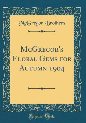Read online McGregor's Floral Gems for Autumn 1904 (Classic Reprint) - McGregor Brothers | ePub
