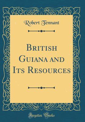 Read online British Guiana and Its Resources (Classic Reprint) - Robert Tennant file in PDF