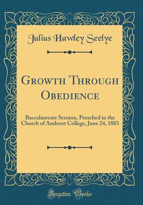 Download Growth Through Obedience: Baccalaureate Sermon, Preached in the Church of Amherst College, June 24, 1883 (Classic Reprint) - Julius Hawley Seelye file in PDF