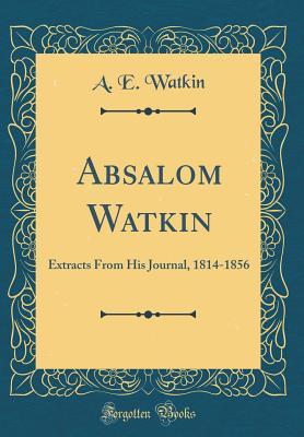 Read Absalom Watkin: Extracts from His Journal, 1814-1856 (Classic Reprint) - A E Watkin | ePub