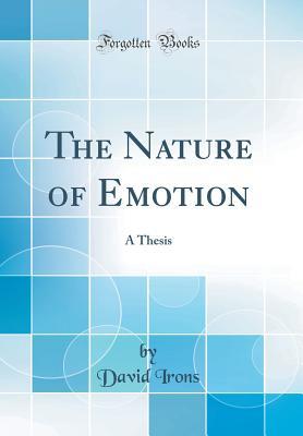 Download The Nature of Emotion: A Thesis (Classic Reprint) - David Irons | PDF