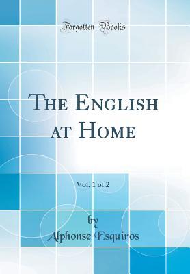Read online The English at Home, Vol. 1 of 2 (Classic Reprint) - Alphonse Esquiros | PDF