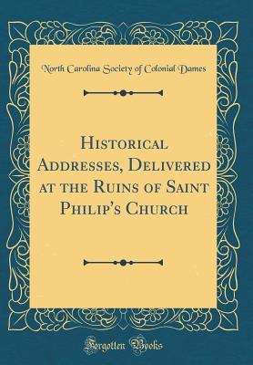 Download Historical Addresses, Delivered at the Ruins of Saint Philip's Church (Classic Reprint) - North Carolina Society of Colonia Dames | ePub