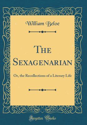 Read online The Sexagenarian: Or, the Recollections of a Literary Life (Classic Reprint) - William Beloe file in PDF
