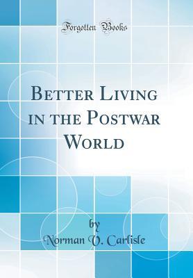Read online Better Living in the Postwar World (Classic Reprint) - Norman V Carlisle | ePub