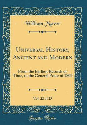 Read online Universal History, Ancient and Modern, Vol. 22 of 25: From the Earliest Records of Time, to the General Peace of 1802 (Classic Reprint) - William Mavor | ePub