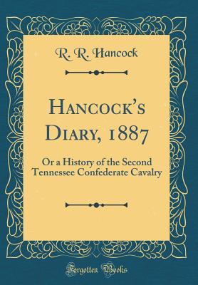 Read online Hancock's Diary, 1887: Or a History of the Second Tennessee Confederate Cavalry - Richard R. Hancock | ePub