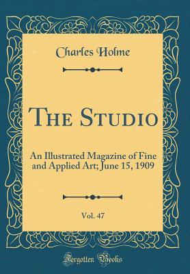 Download The Studio, Vol. 47: An Illustrated Magazine of Fine and Applied Art; June 15, 1909 (Classic Reprint) - Charles Holme | PDF