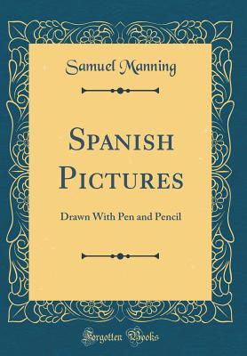 Download Spanish Pictures: Drawn with Pen and Pencil (Classic Reprint) - Samuel Manning | PDF