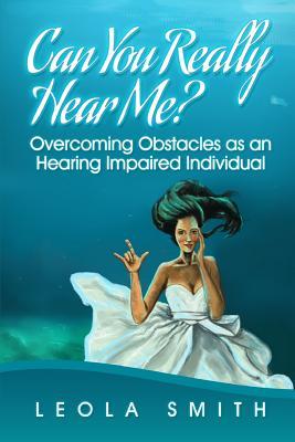 Read online Can You Really Hear Me?: Overcoming Obstacles as an Hearing Impaired Individual - Leola D Smith file in ePub