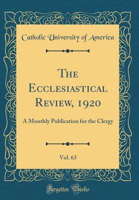 Download The Ecclesiastical Review, 1920, Vol. 63: A Monthly Publication for the Clergy (Classic Reprint) - Catholic University of America file in ePub