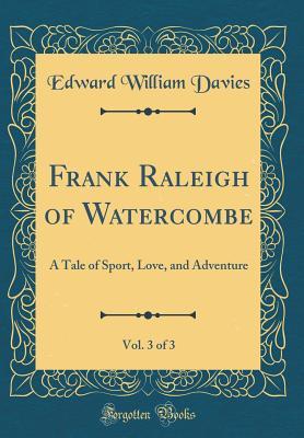 Read Frank Raleigh of Watercombe, Vol. 3 of 3: A Tale of Sport, Love, and Adventure (Classic Reprint) - Edward William Lewis Davies | ePub