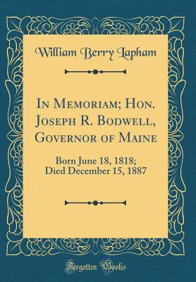 Download In Memoriam; Hon. Joseph R. Bodwell, Governor of Maine: Born June 18, 1818; Died December 15, 1887 (Classic Reprint) - William Berry Lapham file in PDF