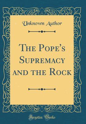 Download The Pope's Supremacy and the Rock (Classic Reprint) - Unknown file in ePub