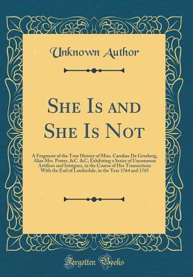 Read She Is and She Is Not: A Fragment of the True History of Miss. Caroline de Grosberg, Alias Mrs. Potter, &c. &c; Exhibiting a Series of Uncommon Artifices and Intrigues, in the Course of Her Transactions with the Earl of Lauderdale, in the Year 1764 and 17 - Unknown file in ePub