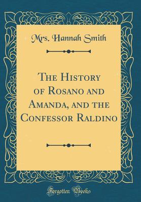 Read The History of Rosano and Amanda, and the Confessor Raldino (Classic Reprint) - Mrs Hannah Smith file in PDF