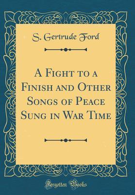 Read online A Fight to a Finish and Other Songs of Peace Sung in War Time (Classic Reprint) - S Gertrude Ford file in ePub