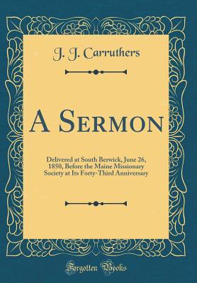 Download A Sermon: Delivered at South Berwick, June 26, 1850, Before the Maine Missionary Society at Its Forty-Third Anniversary (Classic Reprint) - J.J. Carruthers file in ePub