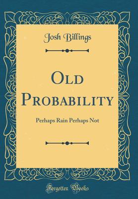 Download Old Probability: Perhaps Rain Perhaps Not (Classic Reprint) - Josh Billings file in PDF